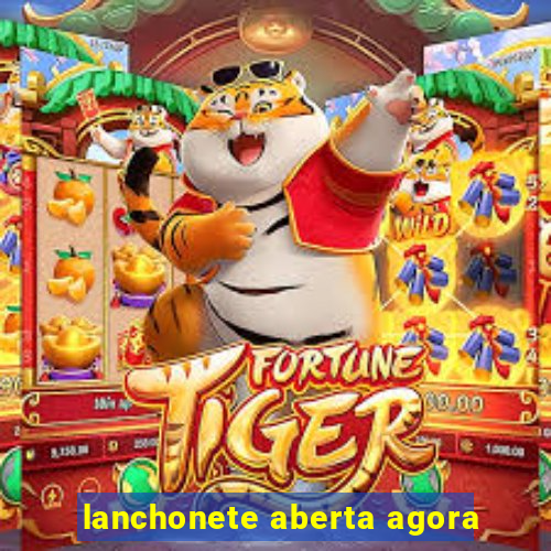 lanchonete aberta agora